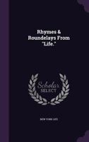 Rhymes & Roundelays From Life. 1358776652 Book Cover