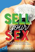 Sell Your Sex: How To Market Your Erotica And Romance Book On Social Media 1981291431 Book Cover