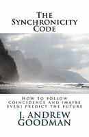 The Synchronicity Code: How to Follow Coincidence and (sometimes even) Predict the Future 1461036976 Book Cover