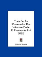 Traite Sur La Construction Des Vaisseaux: Dedie Et Presente Au Roi (1776) 1165782448 Book Cover