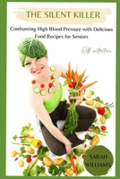 The Silent Killer: Confronting High Blood Pressure with Delicious Food Recipes for Seniors B0BZB6BDH9 Book Cover