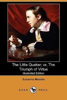 The Little Quaker; or, the Triumph of Virtue 1514377764 Book Cover