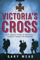 Victoria's Cross: The Untold Story of Britain's Highest Award for Bravery 1843542706 Book Cover