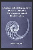 Attention-Deficit Hyperactivity Disorder (Adhd): The Integrative Mental Health Solution: Safe, Effective and Affordable Non-Medication Treatments of ADHD 1793301123 Book Cover