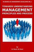 TOWARDS UNDERSTANDING MANAGEMENT PRINCIPLES AND PROCESS 1791677061 Book Cover