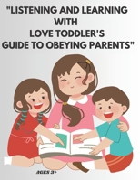 "Listening and Learning with Love: Toddler's Guide to Obeying Parents." B0CFCZF65W Book Cover