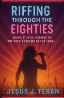 Riffing Through the Eighties : Short Stories Inspired by the Rock Anthem of The 1980's 173660466X Book Cover