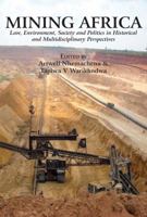 Mining Africa: Law, Environment, Society and Politics in Historical and Multidisciplinary Perspectives 9956764329 Book Cover