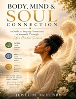 Body, Mind & Soul Connection: A Guide to Staying Connected to Yourself Through Life’s Hardest Seasons B0H59MSN9B Book Cover