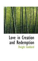 Love in Creation and Redemption: A Study in the Teachings of Jesus Compared with Modern Thought (Classic Reprint) 1164900307 Book Cover