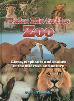 Take Me to the Zoo: Lions, Elephants and Snakes in the Midrash and Nature (Artscroll Youth) 1578190991 Book Cover