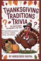 Thanksgiving Traditions Trivia: The Unexplained, The Absurd & The True B0FX7X6ZCL Book Cover