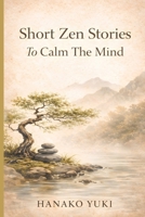 Short Zen Stories to Calm the Mind: 20 Simple Stories for Peace, Clarity, and Mindfulness in Everyday Life B0GXDYMMHW Book Cover