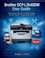 Brother DCP-L2640DW User Guide: Step-by-Step Setup, Wi-Fi & Mobile Printing, Scan Best Practices & Troubleshooting Solutions B0GR3KVPRK Book Cover
