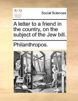 A letter to a friend in the country, on the subject of the Jew bill. 1170049044 Book Cover