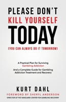 Please Don't Kill Yourself Today (You can always do it tomorrow): A Practical Plan for Surviving Gambling Addiction and a Complete Guide to Gambling A B08CP92NN5 Book Cover