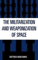 Militarization and Weaponization of Space 0739107135 Book Cover