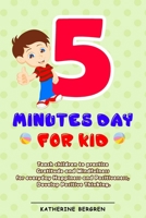 5 Minutes Day For Kids: Teach children to practice Gratitude and Mindfulness for everyday Happiness and Positiveness, Develop Positive Thinking B0858WJJXG Book Cover