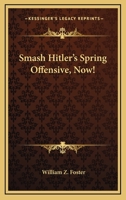 Smash Hitler's Spring Offensive, Now! 143258393X Book Cover