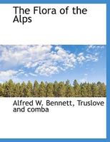 The flora of the Alps; being a description of all the species of flowering plants indigenous to Switzerland; and of the Alpine species of the adjacent ... & Austria including the Pyrenees Volume 1 1140410288 Book Cover