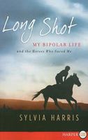 Long Shot: My Bipolar Life and the Horses Who Saved Me 0061714410 Book Cover