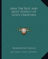 Man The Best And Most Perfect Of God's Creatures 1162872918 Book Cover