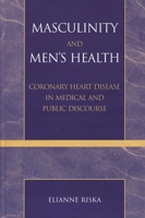 Masculinity and Men's Health: Coronary Heart Disease in Medical and Public Discourse 0742529002 Book Cover