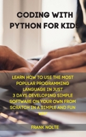 Coding with Python for kids: Learn How to Use the Most Popular Programming Language in Just 3 Days Developing Simple Software on Your Own from Scratch in a Simple and Fun Way Frank 1801874417 Book Cover