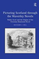 Picturing Scotland through the Waverley Novels: Walter Scott and the Origins of the Victorian Illustrated Novel 1032926139 Book Cover