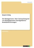 Der Ratingprozess: Eine Untersuchung der von Ratingagenturen durchgef�hrten Bontit�tsbewertungen 3656370222 Book Cover
