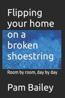 Flipping your home on a broken shoestring: Room by room, day by day B0CJDJ8HC9 Book Cover
