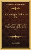 Le Maraviglie Dell' Arte V2: Ovvero Le Vite Degli Illustri Pittori Veneti E Dello Stato (1837) 1160741786 Book Cover