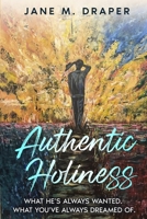 AUTHENTIC HOLINESS: WHAT HE'S ALWAYS WANTED. WHAT YOU'VE ALWAYS DREAMED OF. B0DPX66TG5 Book Cover