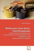 Bildnereien eines Roma-Flüchtlingskindes: Untersuchung des künstlerischen Prozessverlaufes und der Ergebnisse unter sozialisations- und kulturspezifischen Aspekten 3639220145 Book Cover