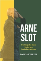 ARNE SLOT: DIE BIOGRAFIE EINES MODERNEN FUSSBALLARCHITEKTEN (German Edition) B0DTYVPVJQ Book Cover