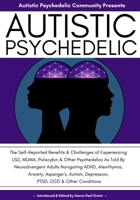Autistic Psychedelic: The Self-Reported Benefits & Challenges of Experiencing LSD, MDMA, Psilocybin & Other Psychedelics As Told By Neurodivergent ... Depression, OCD, PTSD & Other Conditions null Book Cover