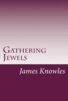 Gathering Jewels; The Secret of a Beautiful Life: In Memoriam of Mr. & Mrs. James Knowles. Selected from Their Diaries. 1517249716 Book Cover