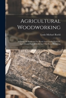 Agricultural Woodworking: A Group Of Problems For Rural And Graded Schools, Agricultural High Schools And The Farm Workshop 1018630600 Book Cover
