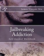 Jailbreaking Addiction: Self-Guided Workbook 1976423015 Book Cover