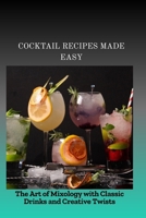 COCKTAIL RECIPES MADE EASY: The Art of Mixology with Classic Drinks and Creative Twists B0FNJMS55D Book Cover