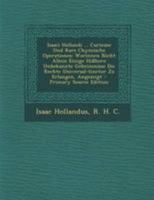 Isaaci Hollandi ... Curieuse Und Rare Chymische Operationes: Worinnen Nicht Allein Einige Hi�hero Unbekannte Geheimnisse Die Rechte Universal-Tinctur Zu Erlangen, Angezeigt 1016872992 Book Cover