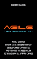 Agile Transformation: A Brief Story of How an Entertainment Company Developed New Capabilities and Unlocked Business Agility to Thrive in an Era of Rapid Change 1072447967 Book Cover