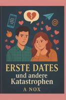 Erste Dates und andere Katastrophen: Zwischen Herzklopfen, Tippgeräuschen und gelöschten Nachrichten – eine Reise durch die Liebe im digitalen Zeitalter. (Cuori a Contrattempo) (German Edition) B0G4JCXF86 Book Cover
