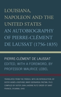 Louisiana, Napoleon and the United States: An Autobiography of Pierre-Clement De Laussat, 1756-1835 0819174483 Book Cover