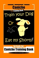 Caniche Dog Training Book Train Your Dog Or Eat My Shorts! Not Really, But... Caniche Training Book 1088983855 Book Cover