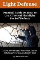 Light Defense - Practical Guide On How To Use A Tactical Flashlight For Self Defense B0949CVNGZ Book Cover