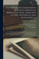 History of the Department of Police Service of Worcester, Mass., From 1674 to 1900, Historical and Biographical: Illustrating and Describing the Econo 1014800064 Book Cover