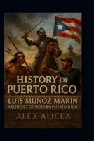 History of Puerto Rico: Luis Muñoz Marín Architect of Modern Puerto Rico B0DK5J7SJF Book Cover