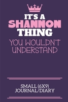 It's A Shannon Thing You Wouldn't Understand Small (6x9) Journal/Diary: A cute notebook or notepad to write in for any book lovers, doodle writers and budding authors! 171240508X Book Cover