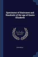 Specimens of Staircases and Handrails of the age of Queen Elizabeth 1376667096 Book Cover